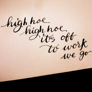 hoe, high hoe, It's off to work we go! ~Snow White and the 7 Dwarfs ...