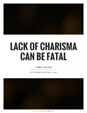 Lack Of Charisma Can Be Fatal Quote | Picture Quotes & Sayings