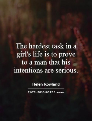 The hardest task in a girl's life is to prove to a man that his ...