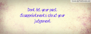 don't let your past disappointments cloud your judgement , Pictures