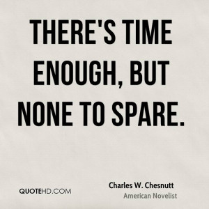 charles-w-chesnutt-time-quotes-theres-time-enough-but-none-to.jpg