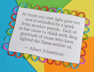 at times our own light goes out and is rekindled by someone else