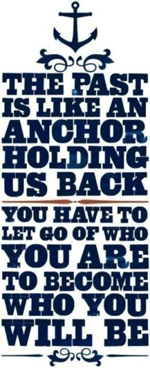 The past is like an anchor holding us back you have to let go of who ...