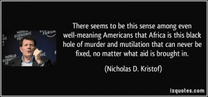 sense among even well-meaning Americans that Africa is this black hole ...