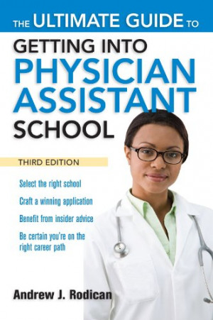 ... Guide to Getting Into Physician Assistant School, Third Edition