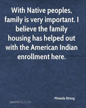 With Native peoples, family is very important. I believe the family ...