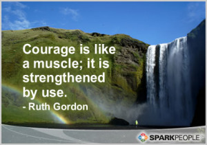 Motivational Quote - Courage is like a muscle; it is strengthened by ...