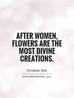 After women, flowers are the most divine creations Picture Quote #1