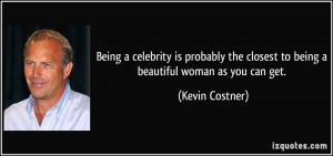 Being A Beautiful Woman Quotes Being a celebrity is probably the ...