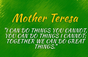 mother teresa i can do things you cannot you can do things i cannot ...