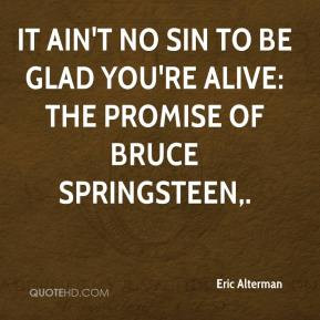 Eric Alterman - It Ain't No Sin to Be Glad You're Alive: The Promise ...