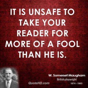 It is unsafe to take your reader for more of a fool than he is.