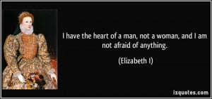 have the heart of a man, not a woman, and I am not afraid of ...