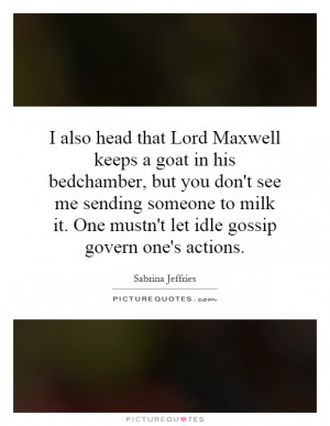 also head that Lord Maxwell keeps a goat in his bedchamber, but you ...