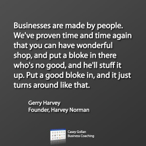 Gerry Harvey Motivational Quote | Business Are Made By People.