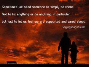 Daily quotes sometimes we need someone to simply be there to let us ...