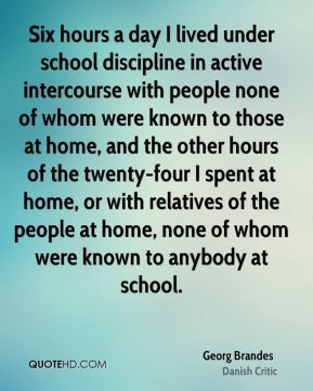 Georg Brandes - Six hours a day I lived under school discipline in ...