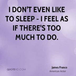 james-franco-james-franco-i-dont-even-like-to-sleep-i-feel-as-if.jpg