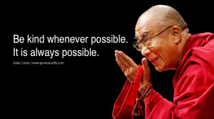 Quotes Be kind whenever possible. It is always possible. - Dalai Lama