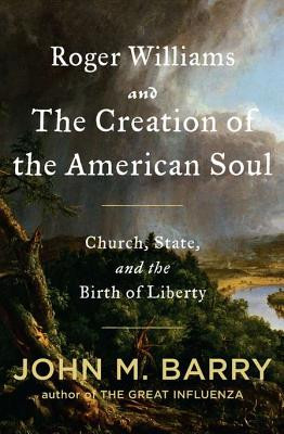 John M. Barry - ROGER WILLIAMS AND THE CREATION OF THE AMERICAN SOUL ...