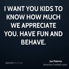 Joe Paterno - I want you kids to know how much we appreciate you. Have ...