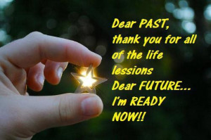 ... all of the life lessions Dear Future..I’m Ready Now!! ~ Future Quote