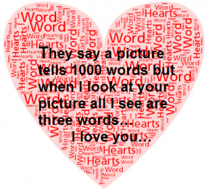 ... when I look at your picture all I see are three words…I love you