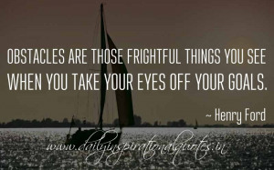 Obstacles Are Those Frightful Things You See When You Take Your Eyes ...