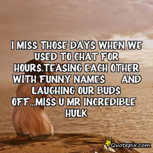 miss those days when we used to chat for hours,teasing each other ...