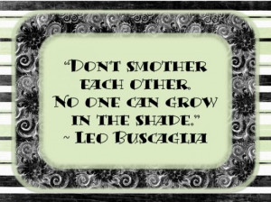 Don’t smother each other. No one can grow in the shade.