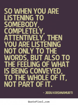 Jiddu Krishnamurti Quotes - So when you are listening to somebody ...
