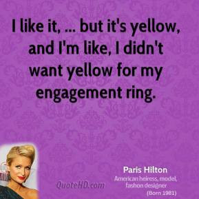 ... yellow, and I'm like, I didn't want yellow for my engagement ring