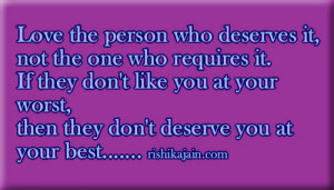 ... like you at your worst, then they don’t deserve you at your best