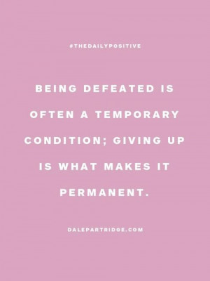 Being defeated is often a temporary condition; giving up is what makes ...