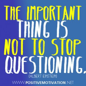 The important thing is not to stop questioning.