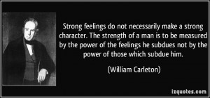 Strong feelings do not necessarily make a strong character. The ...