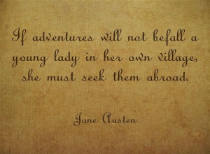 ... young lady in her own village, she must seek them abroad. -Jane Austen