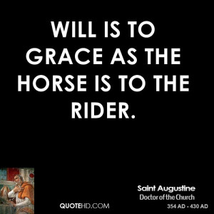 Will is to grace as the horse is to the rider.