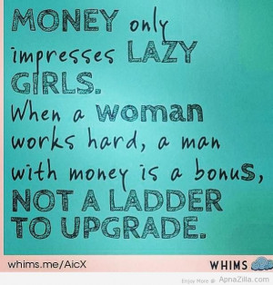 Money Only Impresses Lazy Girls When A Woman Works Hard Is A Bonus ...