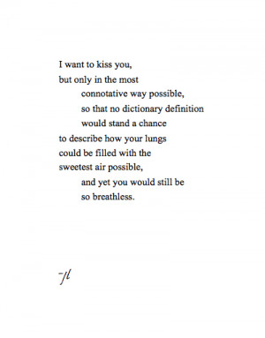 want to kiss you, but only in the most connotative way possible, so ...