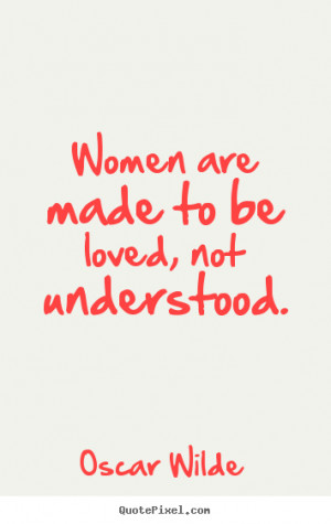 ... poster quotes about love - Women are made to be loved, not understood