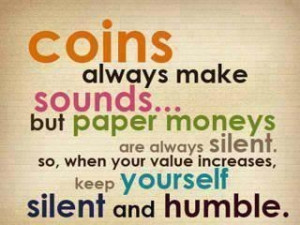 ... silent so, when your value increases keep yourself silent and humble