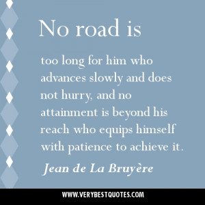 No road is too long for him who advances slowly and does not hurry ...