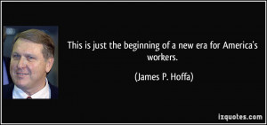 This is just the beginning of a new era for America's workers. - James ...