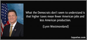 ... fewer American jobs and less American production. - Lynn Westmoreland