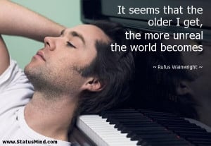 ... unreal the world becomes - Rufus Wainwright Quotes - StatusMind.com