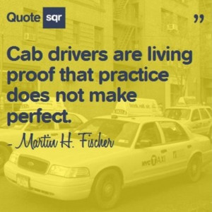 Cab drivers are living proof that practice does not make perfect ...
