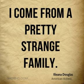 Illeana Douglas - I come from a pretty strange family.