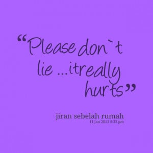 Quotes Picture: please don`t lie it really hurts