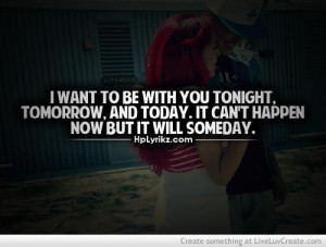 ... tomorrow and today it cant happen now but it will someday love quote